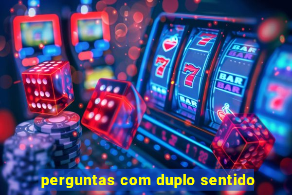 perguntas com duplo sentido